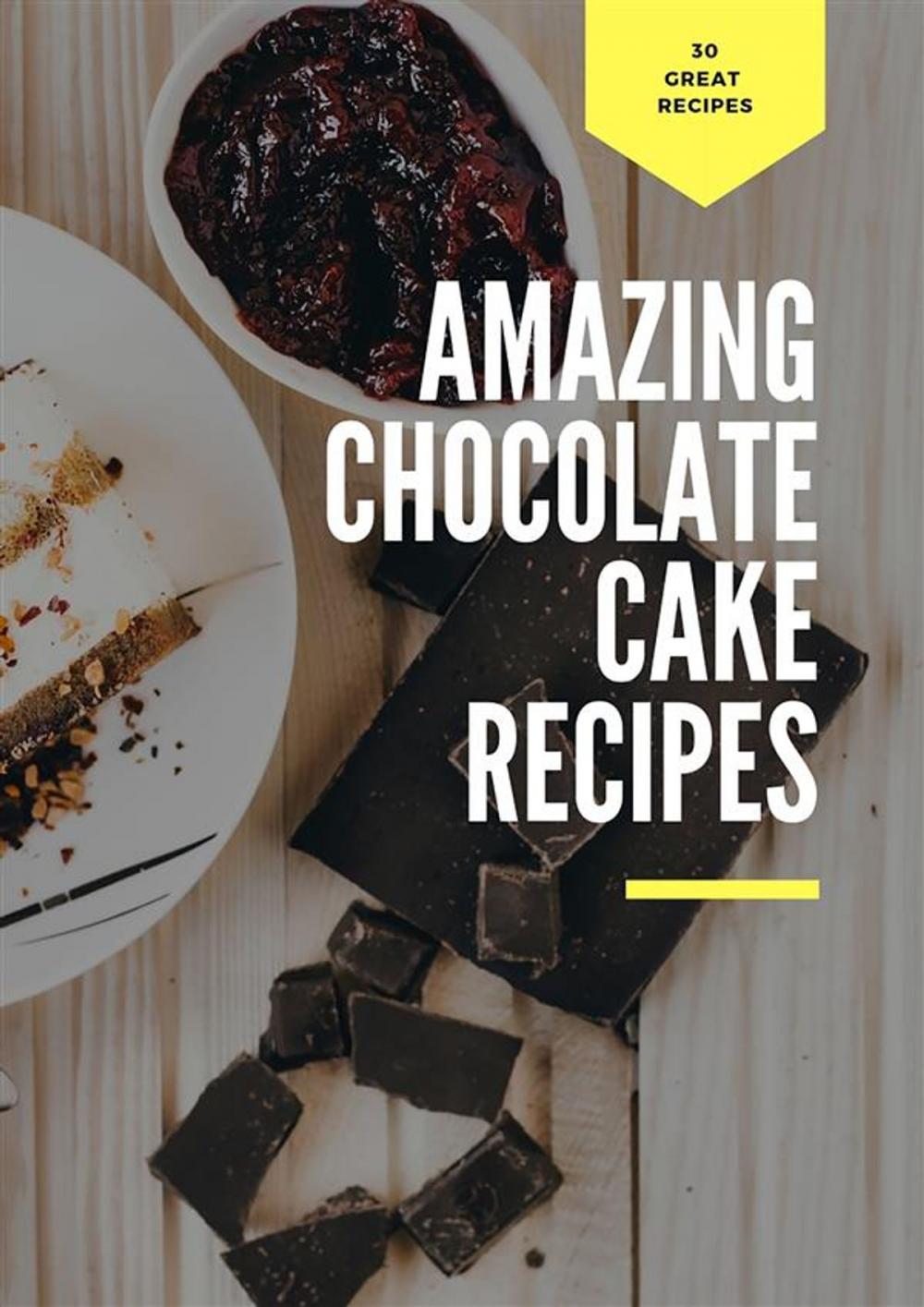 Big bigCover of Amazing Chocolate Cake Recipes
