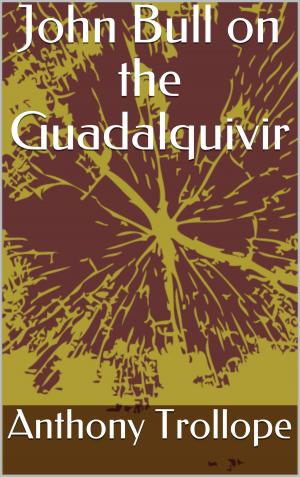 Cover of the book John Bull on the Guadalquivir by Anthony Trollope