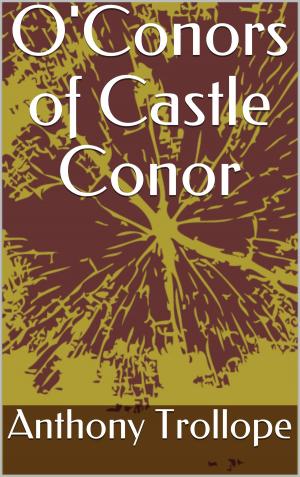 Cover of the book O'Conors of Castle Conor by Anthony Trollope