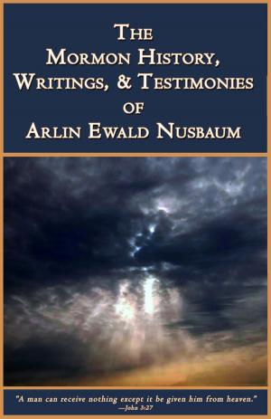 Book cover of The Mormon History, Writings, and Testimonies of Arlin E. Nusbaum