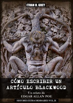 Cover of the book Cómo Escribir un Artículo Blackwood by Edgar Allan Poe, Ithan H. Grey