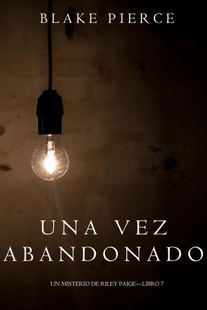 Cover of the book Una Vez Abandonado (Un Misterio de Riley Paige—Libro 7) by Blake Pierce