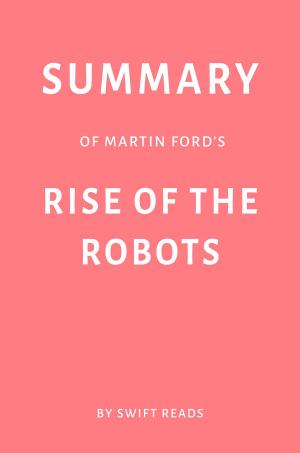 Cover of Summary of Martin Ford’s Rise of the Robots by Swift Reads