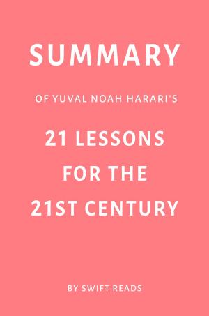 Cover of the book Summary of Yuval Noah Harari’s 21 Lessons for the 21st Century by Swift Reads by I. R. Awake