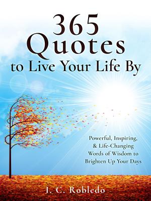 Cover of the book 365 Quotes to Live Your Life By by I. C. Robledo