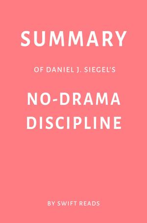 Cover of Summary of Daniel J. Siegel’s No-Drama Discipline by Swift Reads