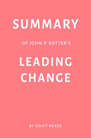 Book cover of Summary of John P. Kotter’s Leading Change by Swift Reads
