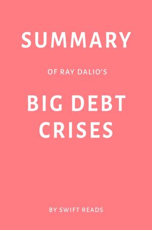 Cover of the book Summary of Ray Dalio’s Big Debt Crises by Swift Reads by Cathy Yardley