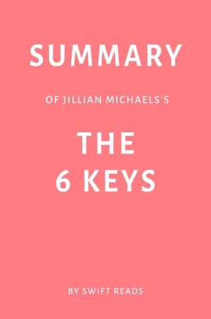 Cover of the book Summary of Jillian Michaels’s The 6 Keys by Swift Reads by Behind the Story