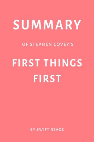Cover of the book Summary of Stephen Covey’s First Things First by Swift Reads by Swift Reads