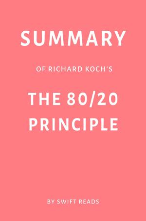 Book cover of Summary of Richard Koch’s The 80/20 Principle by Swift Reads