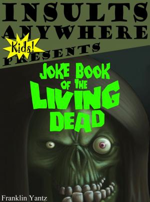 Cover of Insults Anywhere Kids Presents: Joke Book of the Living Dead