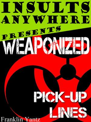 Cover of the book Insults Anywhere Presents: Weaponized Pick Up Lines by Aldo Spizzichino