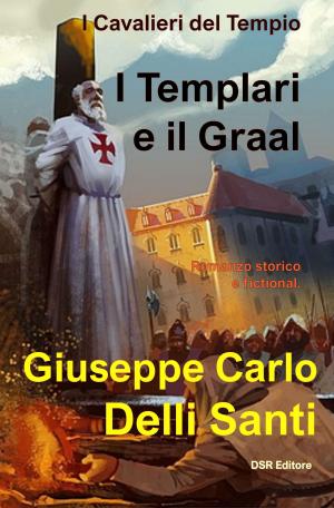 Cover of the book I Templari e il Graal by Giuseppe Carlo Delli Santi