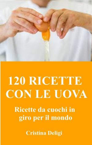 Cover of the book 120 ricette di uova by Cristina Deligi