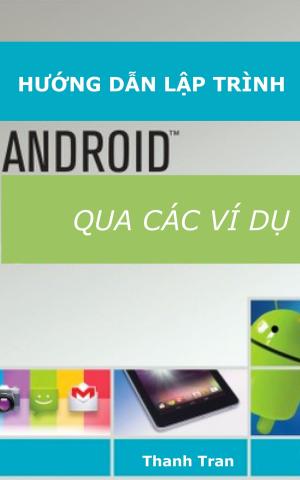 Cover of the book Hướng dẫn lập trình Android qua các ví dụ by Thanh Tran