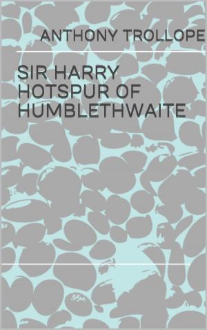 Cover of the book Sir Harry Hotspur of Humblethwaite by Anthony Trollope