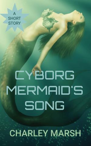 Cover of the book Cyborg Mermaid's Song by C.J. Daniels