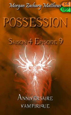 Cover of the book Posession Saison 4 Episode 9 Anniversaire vampirique by Morgan Zachary Matthews