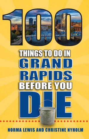 Cover of the book 100 Things to Do in Grand Rapids Before You Die by Kimberley Lovato, Jill K. Robinson