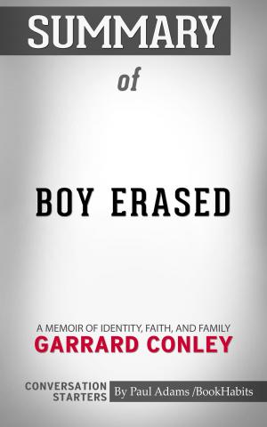 Cover of the book Summary of Boy Erased: A Memoir of Identity, Faith, and Family: Conversation Starters by Paul Adams