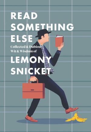 Cover of the book Read Something Else: Collected & Dubious Wit & Wisdom of Lemony Snicket by Stel Pavlou
