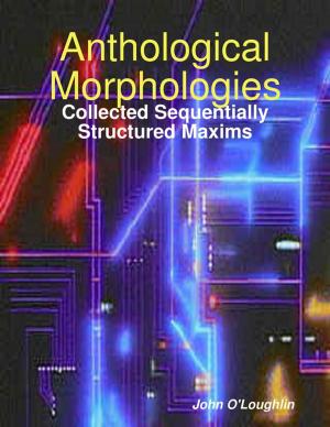 Cover of the book Anthological Morphologies: Collected Sequentially Structured Maxims by Doreen Milstead