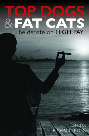 Cover of the book Top Dogs and Fat Cats: The Debate on High Pay by Christopher Snowdon