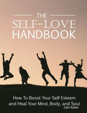 Cover of the book The Self-Love Handbook - How to Boost Your Self-Esteem and Heal Your Mind, Body and Soul by Jamey Jacobs