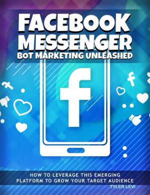 Cover of the book Facebook Messenger Bot Marketing Unleashed - How to Leverage This Emerging Platform to Growth Your Target Audience by Don Bliss