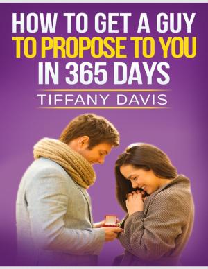 Cover of the book How to Get a Guy to Propose to You In 365 Days by Seth Giolle