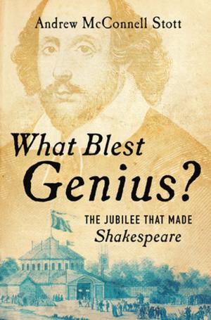 Cover of the book What Blest Genius?: The Jubilee That Made Shakespeare by 
