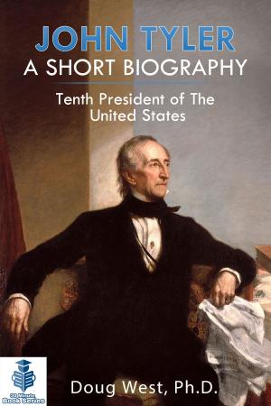 Cover of the book John Tyler: A Short Biography - Tenth President of the United States by Doug West