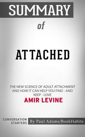 Book cover of Summary of Attached: The New Science of Adult Attachment and How It Can Help You Find—and Keep—Love: The New Science of Adult Attachment and How It Can Help You Find--and Keep-- Love by Amir Levine | Conversation Starters