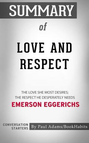 Cover of the book Summary of Love & Respect: The Love She Most Desires; The Respect He Desperately Needs by Emerson Eggerichs | Conversation Starters by Paul Adams