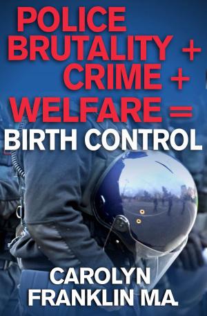 Book cover of Police Brutality + Crime + Welfare = Birth Control