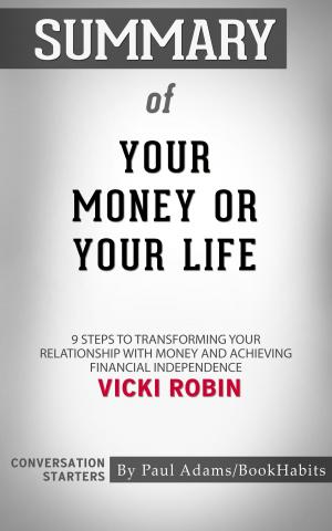 Cover of the book Summary of Your Money or Your Life: 9 Steps to Transforming Your Relationship with Money and Achieving Financial Independence by Vicki Robin | Conversation Starters by Malcolm Schmitz
