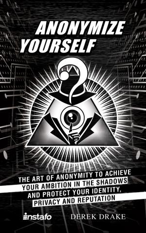 bigCover of the book Anonymize Yourself: The Art of Anonymity to Achieve Your Ambition in the Shadows and Protect Your Identity, Privacy and Reputation by 