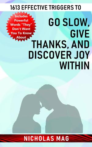 Cover of the book 1613 Effective Triggers to Go Slow, Give Thanks, and Discover Joy Within by Nicholas Mag
