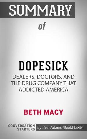 Cover of the book Summary of Dopesick: Dealers, Doctors, and the Drug Company that Addicted America by Beth Macy | Conversation Starters by Paul Adams