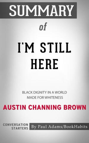 Cover of the book Summary of I'm Still Here: Black Dignity in a World Made for Whiteness by Austin Channing Brown | Conversation Starters by Dong Lin