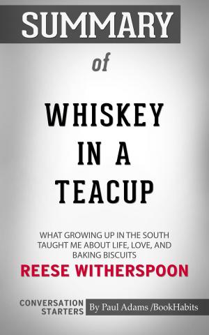 Cover of the book Summary of Whiskey in a Teacup: What Growing Up in the South Taught Me About Life, Love, and Baking Biscuits by Reese Witherspoon | Conversation Starters by Book Habits