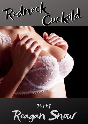 Cover of the book Redneck Cuckold: Part 1 by Reagan Snow