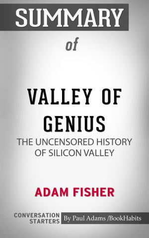 Book cover of Summary of Valley of Genius: The Uncensored History of Silicon Valley by Adam Fisher | Conversation Starters