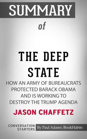 Cover of the book Summary of The Deep State: How an Army of Bureaucrats Protected Barack Obama and Is Working to Destroy the Trump Agenda by Jason Chaffetz | Conversation Starters by Book Habits