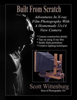 Book cover of Built From Scratch: Adventures In X-ray Film Photography With A Homemade 11x14 View Camera