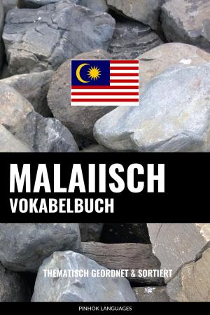Cover of the book Malaiisch Vokabelbuch: Thematisch Gruppiert & Sortiert by Pinhok Languages