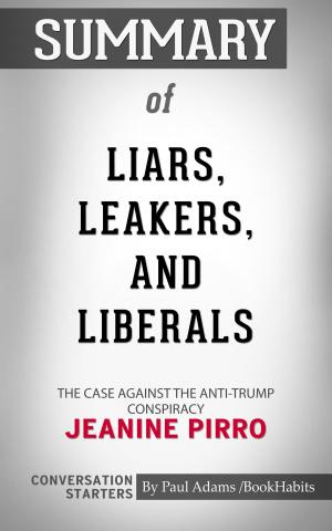 Book cover of Summary of Liars, Leakers, and Liberals: The Case Against the Anti-Trump Conspiracy by Jeanine Pirro : Conversation Starters