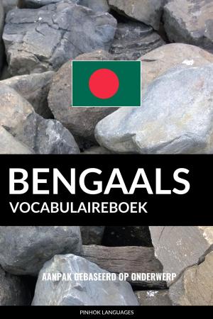 Cover of the book Bengaals vocabulaireboek: Aanpak Gebaseerd Op Onderwerp by Pinhok Languages