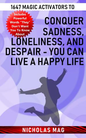 Cover of 1647 Magic Activators to Conquer Sadness, Loneliness, and Despair: You Can Live a Happy Life